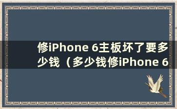 修iPhone 6主板坏了要多少钱（多少钱修iPhone 6s主板坏了）